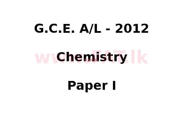 National Syllabus : Advanced Level (A/L) Chemistry - 2012 August - Paper I (English Medium) 0 1