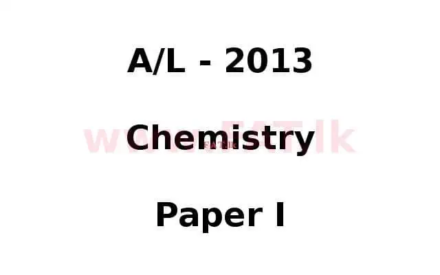 National Syllabus : Advanced Level (A/L) Chemistry - 2013 August - Paper I (English Medium) 0 1