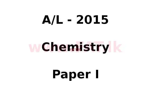 National Syllabus : Advanced Level (A/L) Chemistry - 2015 August - Paper I (English Medium) 0 1