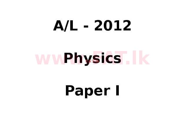 National Syllabus : Advanced Level (A/L) Physics - 2012 August - Paper I (English Medium) 0 1