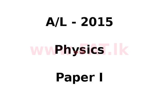 National Syllabus : Advanced Level (A/L) Physics - 2015 August - Paper I (English Medium) 0 1