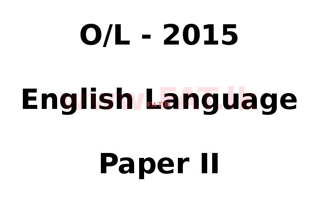 National Syllabus : Ordinary Level (O/L) English Language - 2015 December - Paper II (English Medium) 0 1