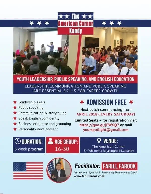 Free leadership, public speaking and English education program at American Center Colombo and American Corner Kandy.
<br><br>
We are taking registration for the next batch commencing in April & May. At the end of the program, participants will be given a certificate.